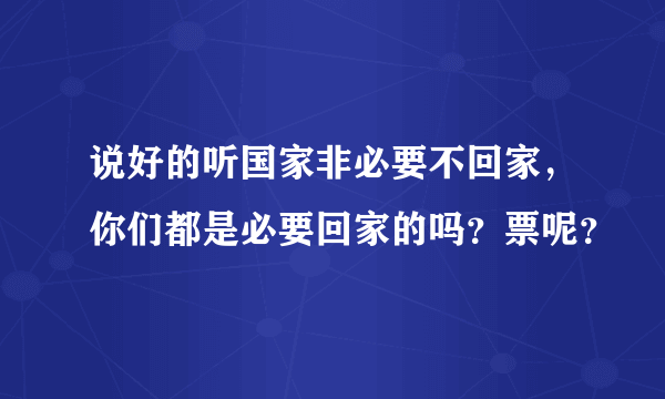 说好的听国家非必要不回家，你们都是必要回家的吗？票呢？