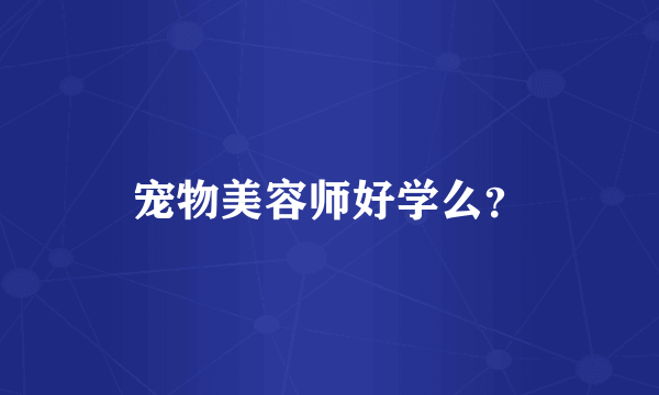 宠物美容师好学么？