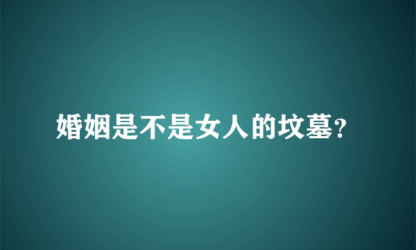 婚姻是不是女人的坟墓？