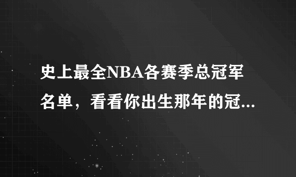 史上最全NBA各赛季总冠军名单，看看你出生那年的冠军是谁？