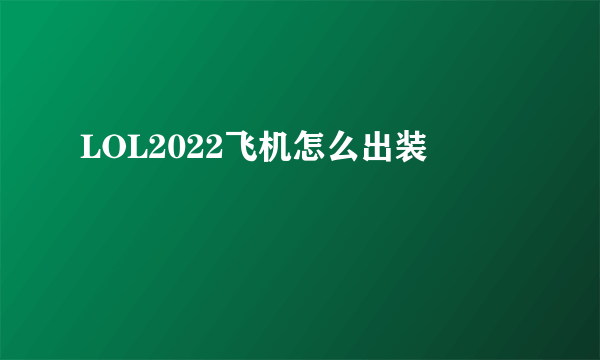 LOL2022飞机怎么出装