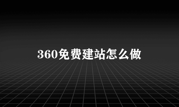 360免费建站怎么做