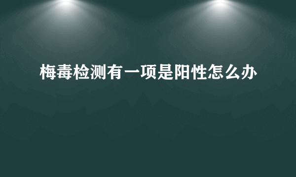 梅毒检测有一项是阳性怎么办