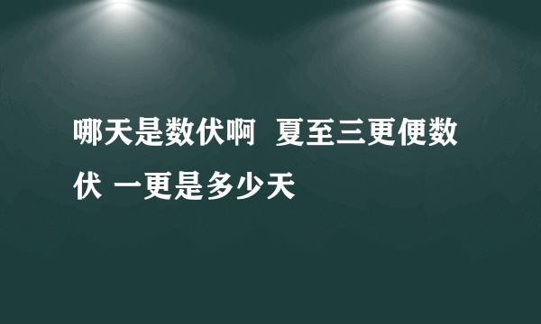 哪天是数伏啊  夏至三更便数伏 一更是多少天