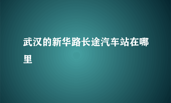 武汉的新华路长途汽车站在哪里