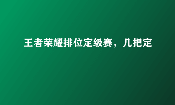 王者荣耀排位定级赛，几把定