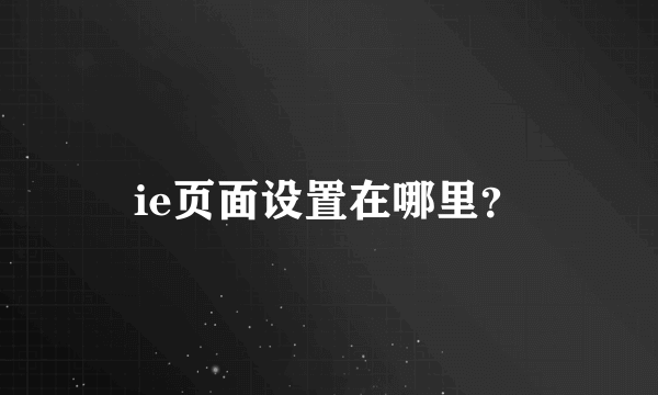 ie页面设置在哪里？