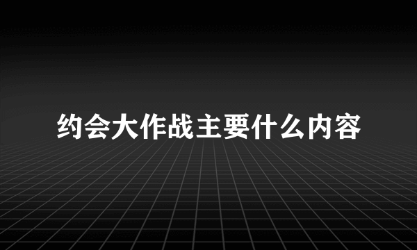 约会大作战主要什么内容