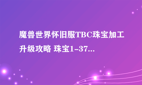 魔兽世界怀旧服TBC珠宝加工升级攻略 珠宝1-375冲级指南