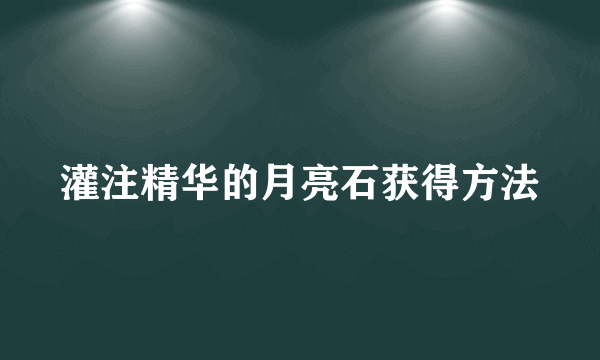 灌注精华的月亮石获得方法