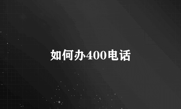 如何办400电话