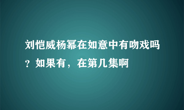 刘恺威杨幂在如意中有吻戏吗？如果有，在第几集啊