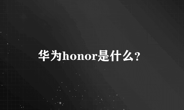 华为honor是什么？