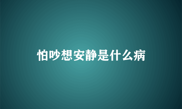 怕吵想安静是什么病