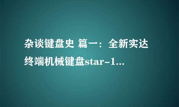 杂谈键盘史 篇一：全新实达终端机械键盘star-102及其轻度改造