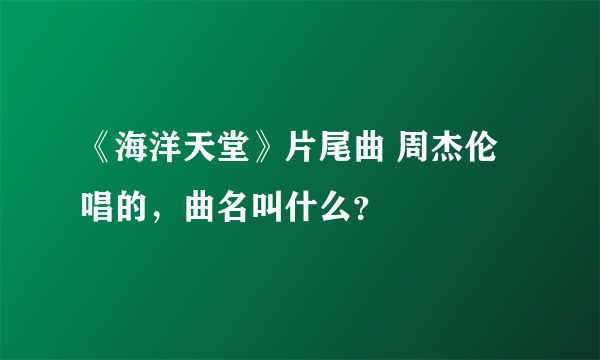 《海洋天堂》片尾曲 周杰伦唱的，曲名叫什么？