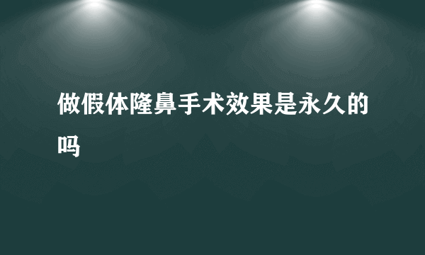 做假体隆鼻手术效果是永久的吗