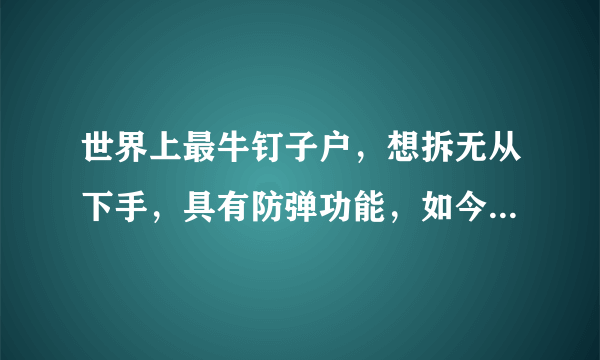 世界上最牛钉子户，想拆无从下手，具有防弹功能，如今成热门景点