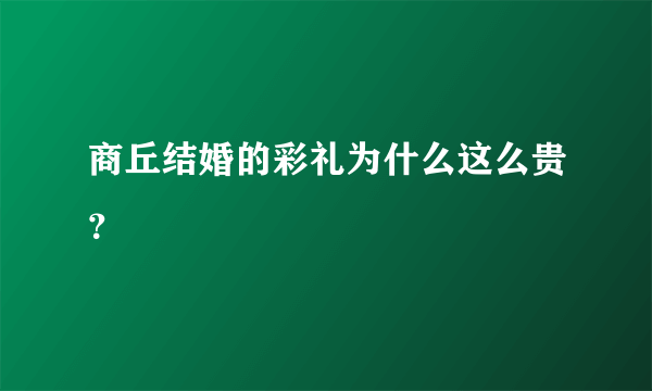 商丘结婚的彩礼为什么这么贵？