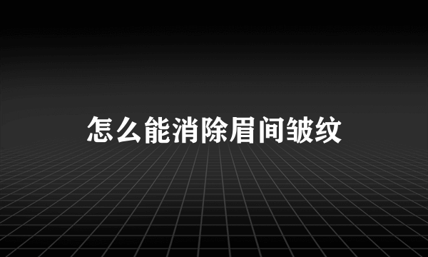 怎么能消除眉间皱纹