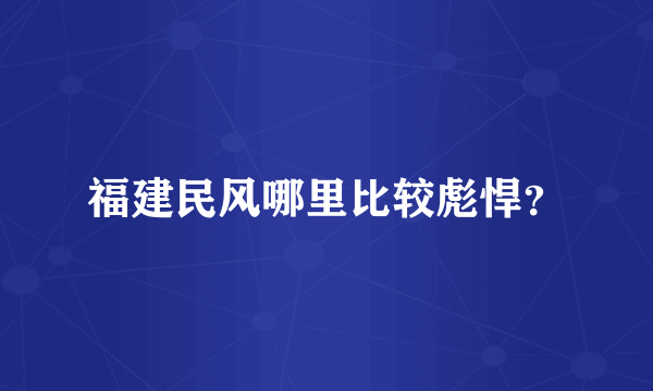 福建民风哪里比较彪悍？