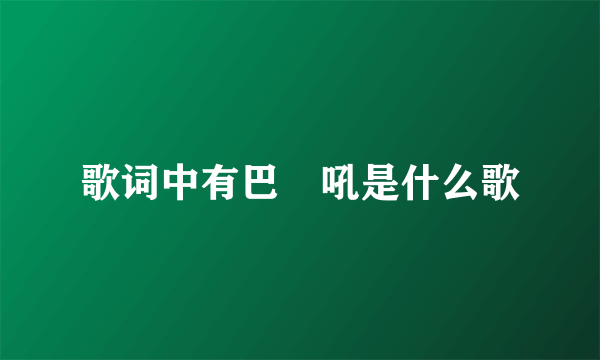 歌词中有巴謝吼是什么歌