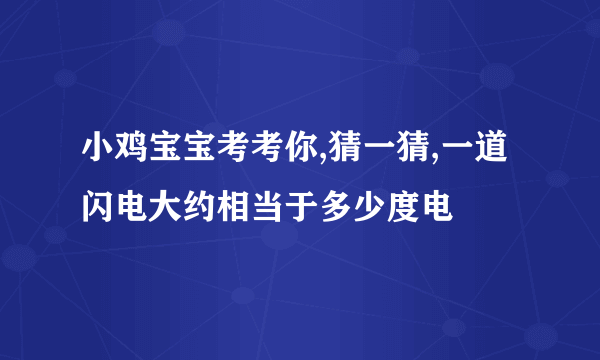 小鸡宝宝考考你,猜一猜,一道闪电大约相当于多少度电