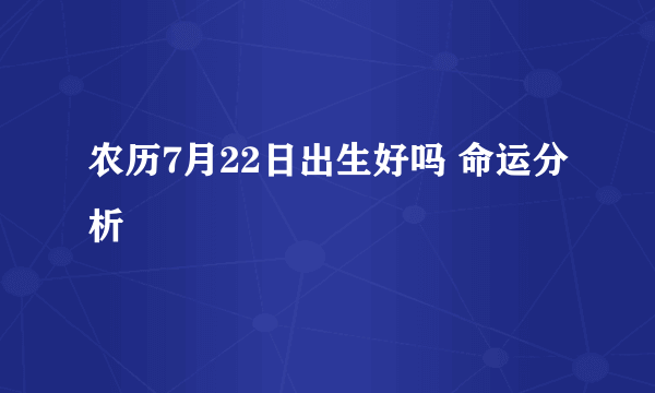 农历7月22日出生好吗 命运分析