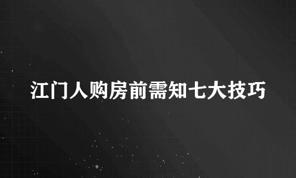 江门人购房前需知七大技巧