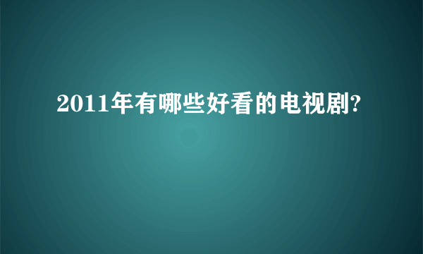 2011年有哪些好看的电视剧?