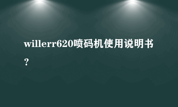 willerr620喷码机使用说明书？