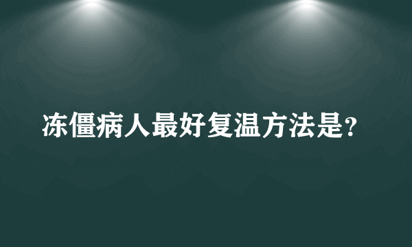 冻僵病人最好复温方法是？