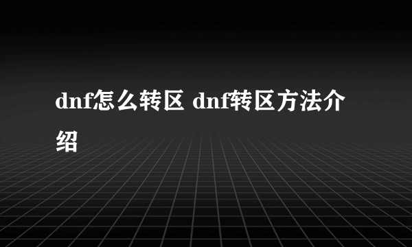 dnf怎么转区 dnf转区方法介绍