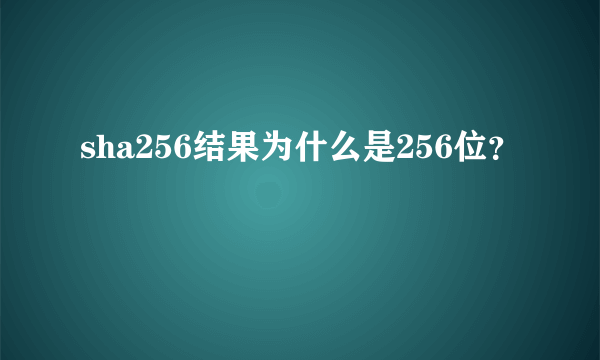 sha256结果为什么是256位？