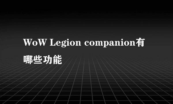 WoW Legion companion有哪些功能