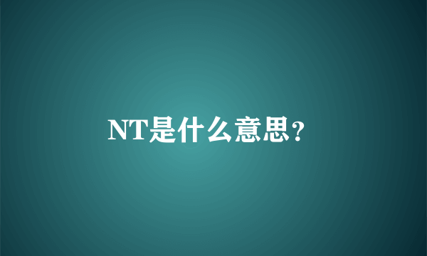 NT是什么意思？