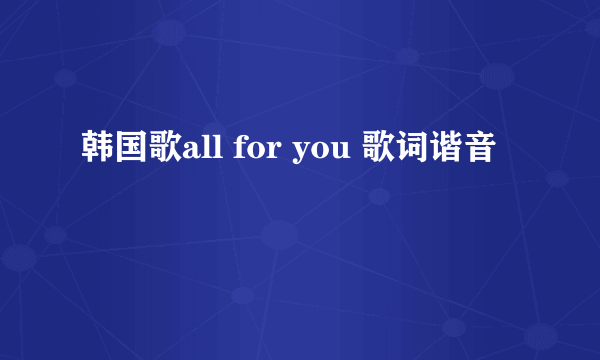 韩国歌all for you 歌词谐音