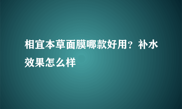 相宜本草面膜哪款好用？补水效果怎么样