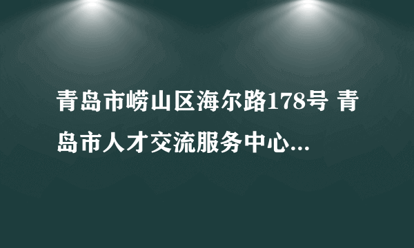 青岛市崂山区海尔路178号 青岛市人才交流服务中心 电话多少？