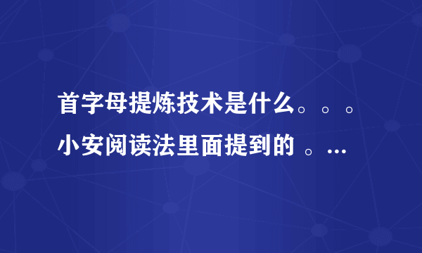 首字母提炼技术是什么。。。小安阅读法里面提到的 。求大牛解释啊