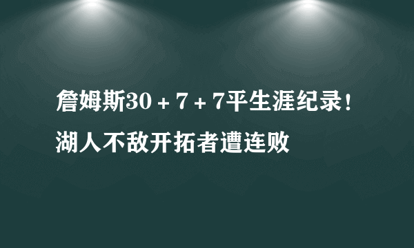 詹姆斯30＋7＋7平生涯纪录！湖人不敌开拓者遭连败