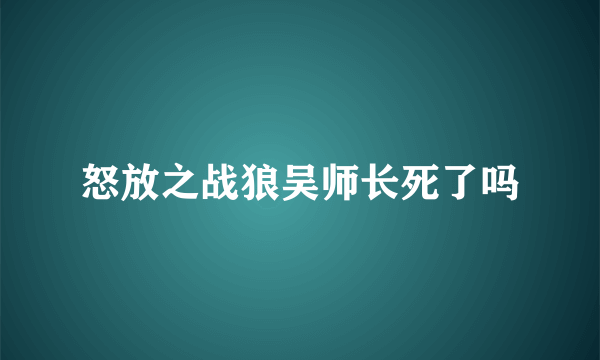 怒放之战狼吴师长死了吗