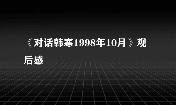 《对话韩寒1998年10月》观后感