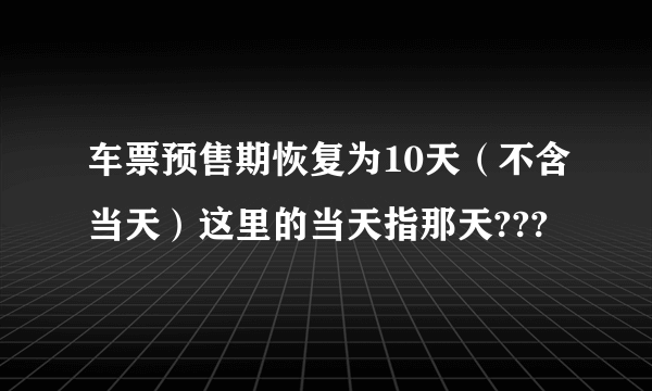 车票预售期恢复为10天（不含当天）这里的当天指那天???