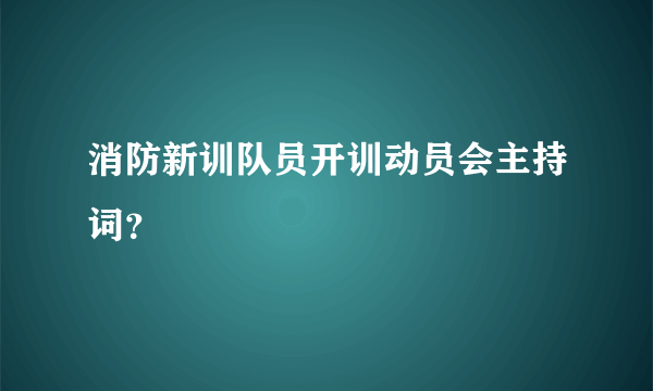 消防新训队员开训动员会主持词？