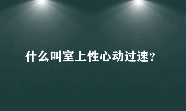 什么叫室上性心动过速？