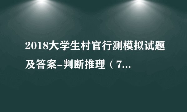 2018大学生村官行测模拟试题及答案-判断推理（7-25）