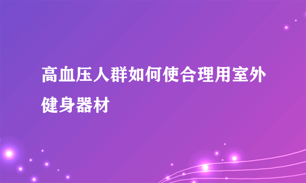 高血压人群如何使合理用室外健身器材