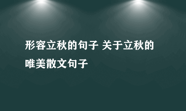 形容立秋的句子 关于立秋的唯美散文句子