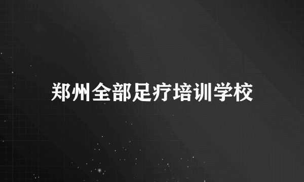 郑州全部足疗培训学校